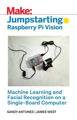 Make: Jumpstarting Raspberry Pi Vision: Machine Learning and Facial Recognition on a Single-Board Computer | Sandy Antunes, James West | ,  |  