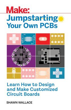 Make: Jumpstarting Your Own PCB: Learn How to Design and Make Customized Circuit Boards | Shawn Wallace | ,  |  