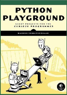 Python Playground: Geeky Projects for the Curious Programmer | Mahesh Venkitachalam | Программирование | Скачать бесплатно