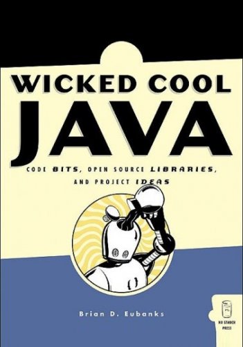 Wicked Cool Java: Code Bits, Open-Source Libraries, and Project Ideas | Brian D. Eubanks | Программирование | Скачать бесплатно