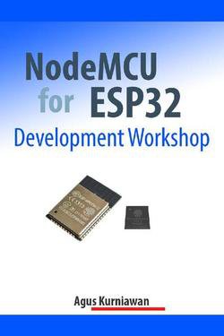 NodeMCU for ESP32 Development Workshop | Agus Kurniawan | Электроника, радиотехника | Скачать бесплатно