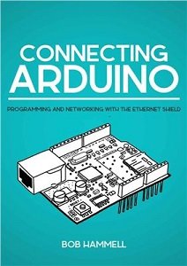 Connecting Arduino: Programming And Networking With The Ethernet Shield (+source code) | Hammell B. |  |  