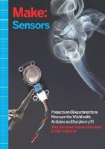 Make: Sensors: A Hands-On Primer for Monitoring the Real World with Arduino and Raspberry Pi