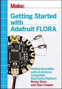 Getting Started with Adafruit FLORA: Making Wearables with an Arduino-Compatible Electronics Platform | Becky Stern, Tyler Cooper | Электроника, радиотехника | Скачать бесплатно