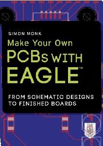 Make Your Own PCBs with EAGLE: From Schematic Designs to Finished Boards | Simon Monk | Программирование | Скачать бесплатно