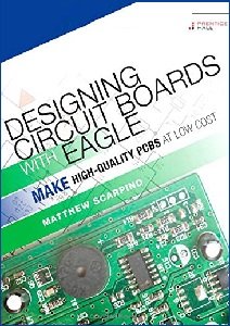 Designing Circuit Boards with EAGLE: Make High-Quality PCBs at Low Cost | Matthew Scarpino |  |  