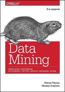 Data mining. Извлечение информации из Facebook, Twitter, LinkedIn, Instagram, GitHub, 3-е изд.