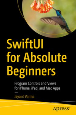 SwiftUI for Absolute Beginners: Program Controls and Views for iPhone, iPad, and Mac Apps | Jayant Varma |  |  