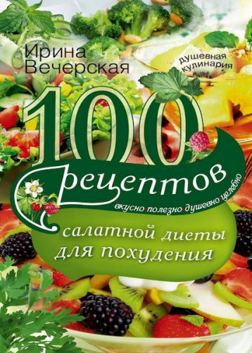 100 рецептов салатной диеты для похудения | Ирина Вечерская | Кулинария | Скачать бесплатно