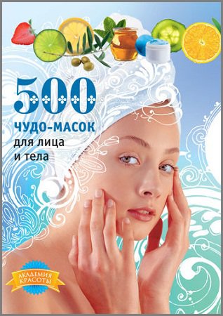 500 чудо-масок для лица и тела | Славоросова А., Кипа Л. | Внешний вид, косметология, стрижки | Скачать бесплатно