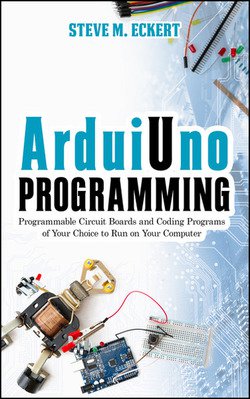 ArduiUno Programming: Programmable Circuit Boards and Coding Program of Your Choice to Run on Your Computer (ArduiUno Programming - beginner and advanced Book 1)