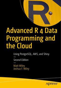 Advanced R 4 Data Programming and the Cloud: Using PostgreSQL, AWS and Shiny, 2nd Edition | Matt Wiley, Joshua F. Wiley |  |  