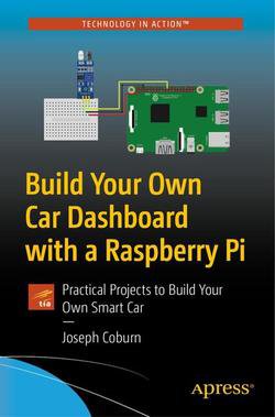 Build Your Own Car Dashboard with a Raspberry Pi: Practical Projects to Build Your Own Smart Car | Joseph Coburn | Программирование | Скачать бесплатно