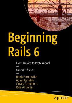 Beginning Rails 6: From Novice to Professional, 4th Edition | Brady Somerville, Adam Gamble | Интернет, web-разработки | Скачать бесплатно