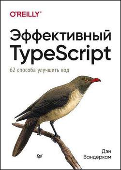 Эффективный TypeScript: 62 способа улучшить код | Дэн Вандеркам | Интернет, web-разработки | Скачать бесплатно
