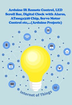 Arduino IR Remote Control, LED Scroll Bar, Digital Clock with Alarm, ATmega328 Chip, Servo Motor Control etc. | Anbazhagan K., Ambika Parameswari K. | ,  |  