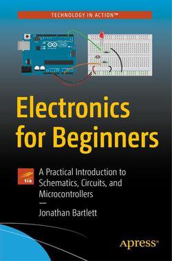 Electronics for Beginners: A Practical Introduction to Schematics, Circuits, and Microcontrollers | Jonathan Bartlett | Электроника, радиотехника | Скачать бесплатно