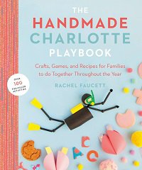 The Handmade Charlotte Playbook: Crafts, Games and Recipes for Families to do Together Throughout the Year | Rachel Faucett |  , ,  |  