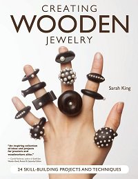 Creating Wooden Jewelry: 24 Skill-Building Projects and Techniques