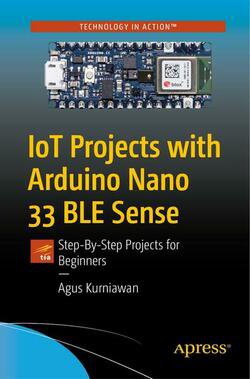 IoT Projects with Arduino Nano 33 BLE Sense: Step-By-Step Projects for Beginners | Agus Kurniawan | Программирование | Скачать бесплатно