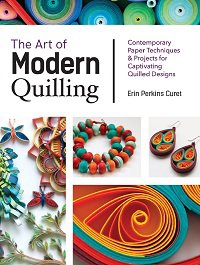 The Art of Modern Quilling: Contemporary Paper Techniques & Projects for Captivating Quilled Designs | Erin Perkins Curet |  , ,  |  