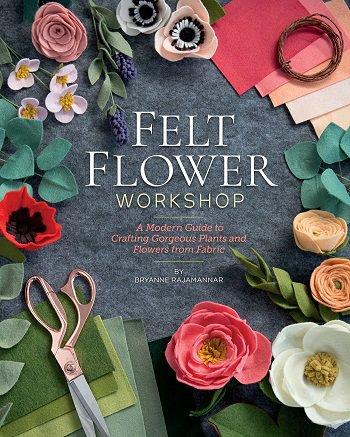 Felt Flower Workshop: A Modern Guide to Crafting Gorgeous Plants & Flowers from Fabric | B. Rajamannar |  , ,  |  