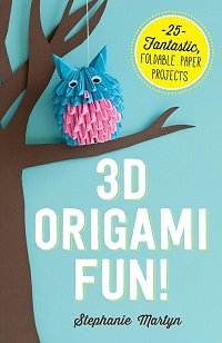 3D Origami Fun!: 25 Fantastic, Foldable Paper Projects | Stephanie Martyn | Умелые руки, шитьё, вязание | Скачать бесплатно