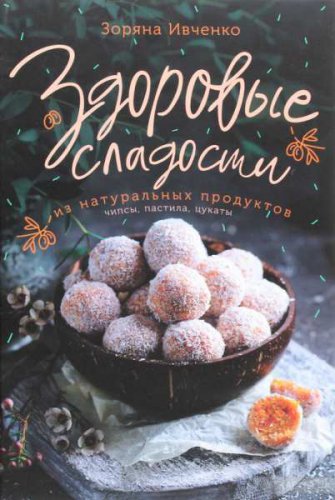 Здоровые сладости из натуральных продуктов | Зоряна Ивченко | Кулинария | Скачать бесплатно