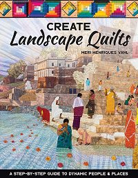Create Landscape Quilts: A Step-by-Step Guide to Dynamic People & Places
