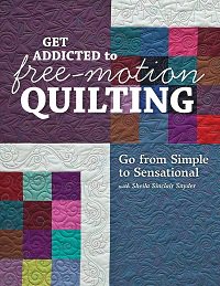 Get Addicted to Free-Motion Quilting: Go from Simple to Sensational with Sheila Sinclair Snyder | Sheila Sinclair Snyder |  , ,  |  