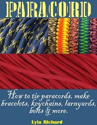 Paracord: How To Tie Paracord Knots, Make Bracelets, Key Chain, Lanyards, Belts And More | L. Richard | Умелые руки, шитьё, вязание | Скачать бесплатно