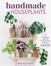 Handmade Houseplants: Remarkably Realistic Plants You Can Make with Paper | Corrie Beth Hogg |  , ,  |  