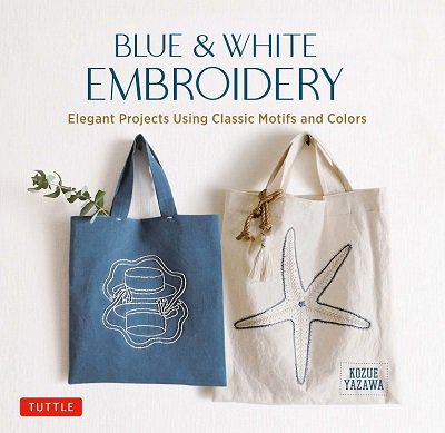 Blue & White Embroidery: Elegant Projects Using Classic Motifs and Colors | Kozue Yazawa |  , ,  |  