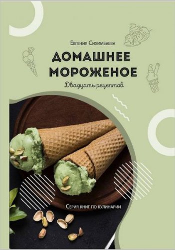 Домашнее мороженое: 20 рецептов | Евгения Сихимбаева | Кулинария | Скачать бесплатно