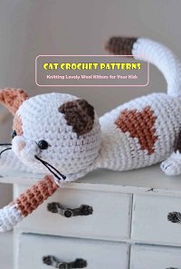 Cat Crochet Patterns: Knitting Lovely Wool Kittens for Your Kids |  |  , ,  |  
