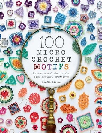 100 Micro Crochet Motifs: Patterns and charts for tiny crochet creations | Steffi Glaves |  , ,  |  