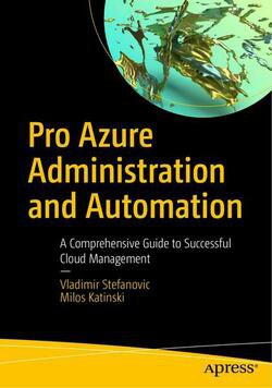 Pro Azure Administration and Automation: A Comprehensive Guide to Successful Cloud Management | Vladimir Stefanovic, Milos Katinski |  |  