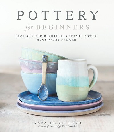 Pottery for Beginners: Projects for Beautiful Ceramic Bowls, Mugs, Vases and More | K. L. Ford | Умелые руки, шитьё, вязание | Скачать бесплатно
