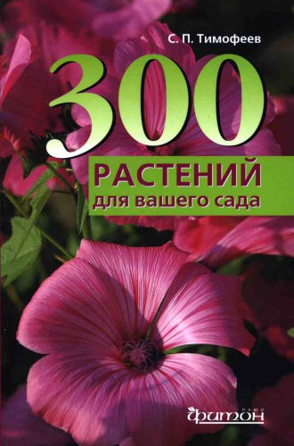 300 лучших растений для вашего сада | Тимофеев С.П. | Сельское хозяйство | Скачать бесплатно