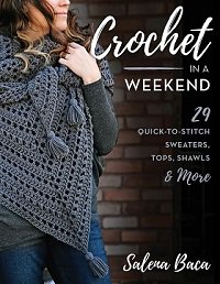Crochet in a Weekend: 29 Quick-to-Stitch Sweaters, Tops, Shawls & More | S. Baca |  , ,  |  