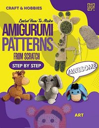 Learn How To Make Amigurumi Patterns From Scratch Step By Step
