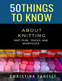 50 Things to Know About Knitting: Knit, Purl, Tricks, & Shortcuts | Ch. Fanelli | Умелые руки, шитьё, вязание | Скачать бесплатно