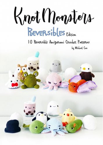 Knot Monster - Reversibles Edition: 10 Reversible Amigurumi Crochet Patterns | Michael Cao, Sushi Aquino | Умелые руки, шитьё, вязание | Скачать бесплатно