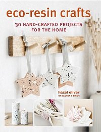 Eco-Resin Crafts: 30 hand-crafted projects for the home | Hazel Oliver |  , ,  |  