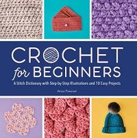 Crochet for Beginners: A Stitch Dictionary with Step-by-Step Illustrations and 10 Easy Projects | A. Presinal | Умелые руки, шитьё, вязание | Скачать бесплатно