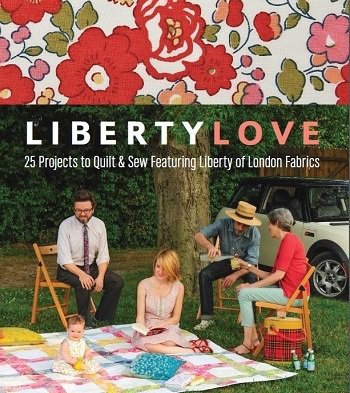 Liberty Love: 25 Projects to Quilt & Sew Featuring Liberty of London Fabrics | A. M. Abegg |  , ,  |  