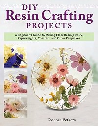 DIY Resin Crafting Projects: A Beginner's Guide to Making Clear Resin Jewelry, Paperweights, Coasters, and Other Keepsakes | T. Petkova |  , ,  |  