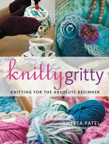 Knitty Gritty: Knitting for the Absolute Beginner | Aneeta Patel |  , ,  |  