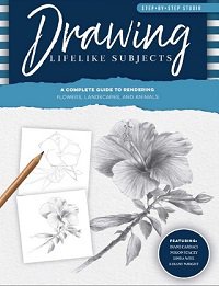 Drawing Lifelike Subjects: A Complete Guide to Rendering Flowers, Landscapes, and Animals