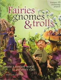 Fairies, Gnomes & Trolls: Create a Fantasy World in Polymer Clay | Maureen Carlson |  , ,  |  